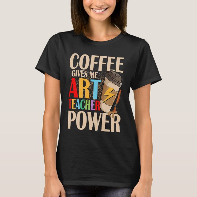 Camiseta Coffee Gives Me Teacher Power Artist Education (Anverso)