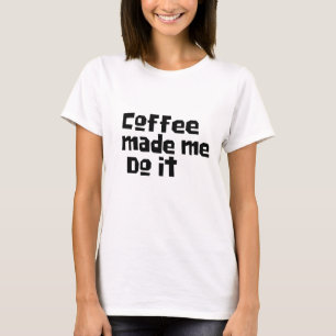 Camiseta Coffee gracioso me hizo hacerlo, Quirky Caffeine H