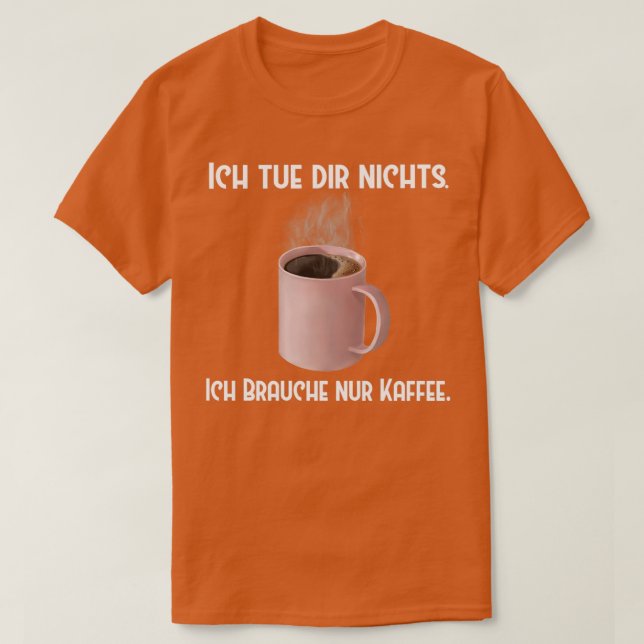 Camiseta Coffee Ich tue dir nichts Brauche nur Kaffee (Diseño del anverso)