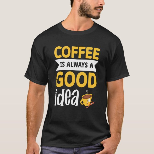 Camiseta Coffee Is Always A Good Idea  1 (Anverso)