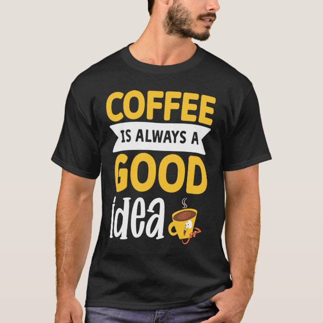 Camiseta Coffee Is Always A Good Idea  3 (Anverso)