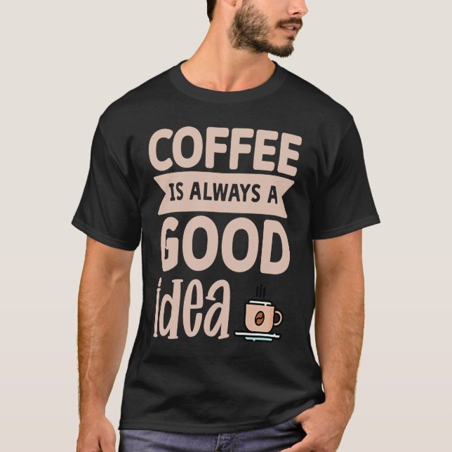 Camiseta Coffee Is Always A Good Idea  8 (Anverso)