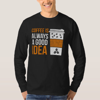 Camiseta Coffee Is Always A Good Idea Coffee