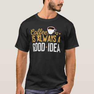 Camiseta Coffee Is Always A Good Idea Quotes Caffeine Beans