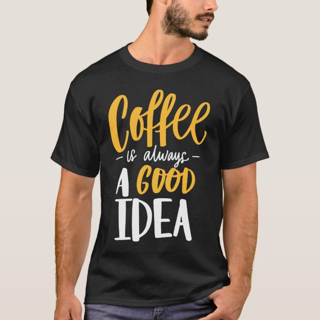 Camiseta Coffee Is Always A Good Idea Saying Coffee Lovers (Anverso)