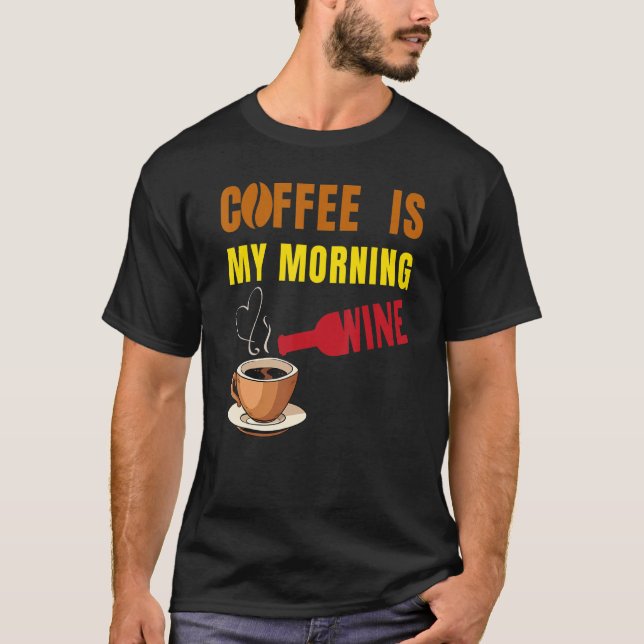 Camiseta Coffee is my Morning Wine Coffee and Wine  Men Wom (Anverso)