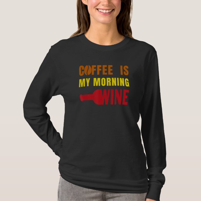Camiseta Coffee is my Morning Wine Funny for Coffee Lovers  (Anverso)