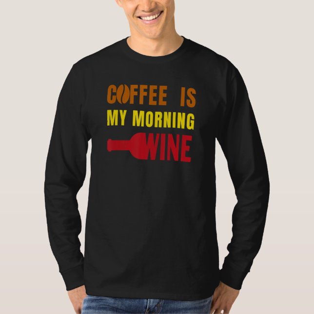 Camiseta Coffee is my Morning Wine Funny for Coffee Lovers  (Anverso)