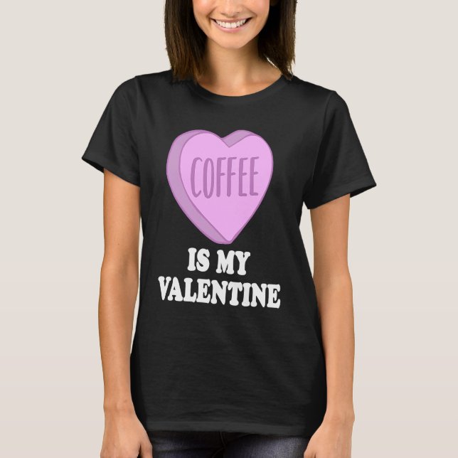 Camiseta Coffee Is My Valentine For Caffeine  on Valentines (Anverso)