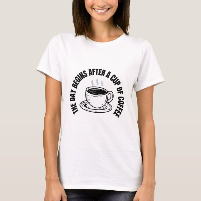 Camiseta Coffee is the foundation of the day.  (Anverso)