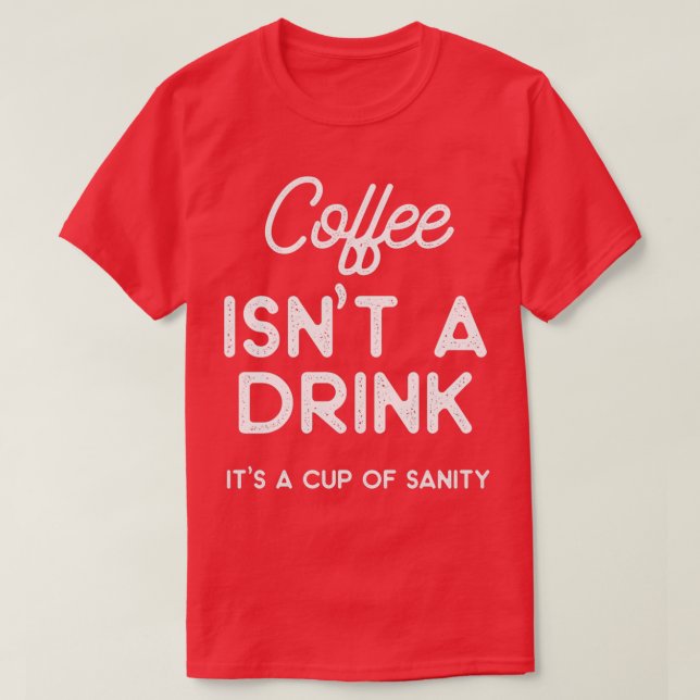 Camiseta Coffee isnt a drink its a cup of sanity  (Diseño del anverso)