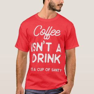 Camiseta Coffee isnt a drink its a cup of sanity 