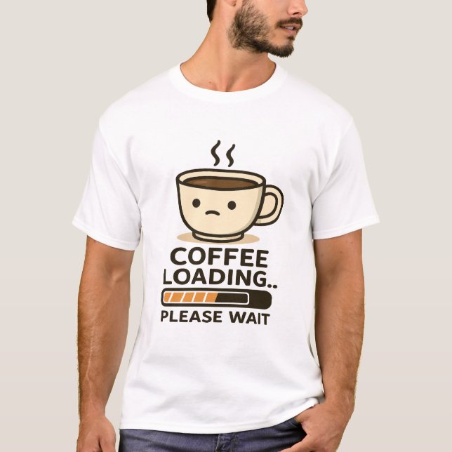 Camiseta Coffee Loading Please Wait- Funny Morning Caffeine (Anverso)