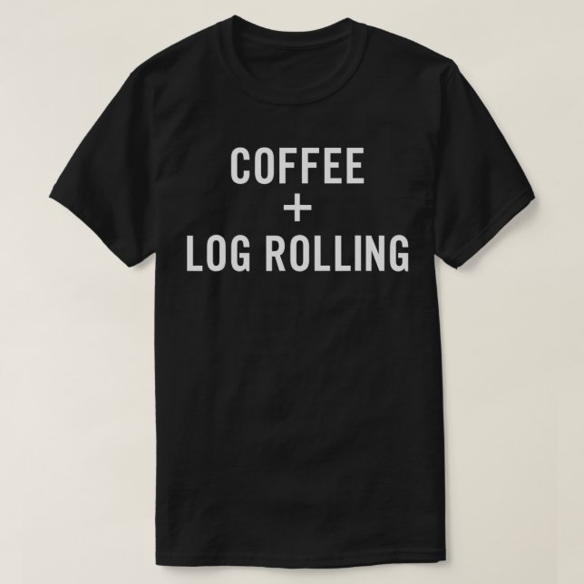 Camiseta Coffee + Log Rolling for Log Roller  (Diseño del anverso)