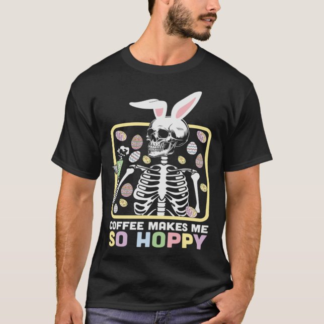 Camiseta Coffee Make Me so Happy Skeleton Easter Day Egg Hu (Anverso)
