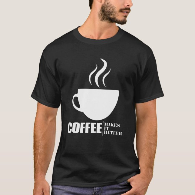 Camiseta Coffee Makes It Better For A Coffee (Anverso)