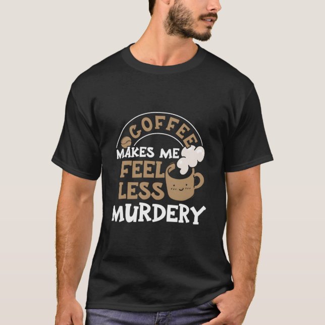 Camiseta Coffee Makes Me Feel Less Y (Anverso)