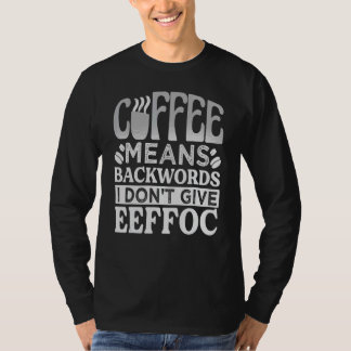 Camiseta Coffee Means Backwords I Don't Give Eeffoc - Funny