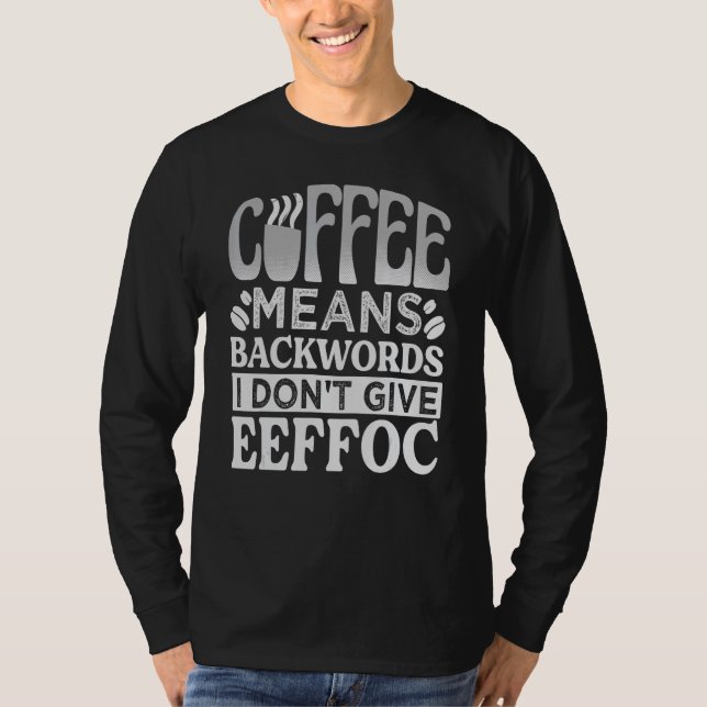 Camiseta Coffee Means Backwords I Don't Give Eeffoc - Funny (Anverso)
