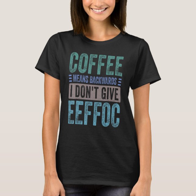 Camiseta Coffee Means Backwords I Don't Give Eeffoc  Sarcas (Anverso)