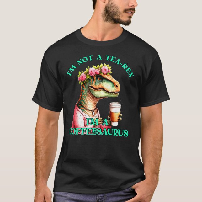Camiseta Coffee Mom T-Rex Not A Tea-Rex I'm A Coffeesaurus  (Anverso)