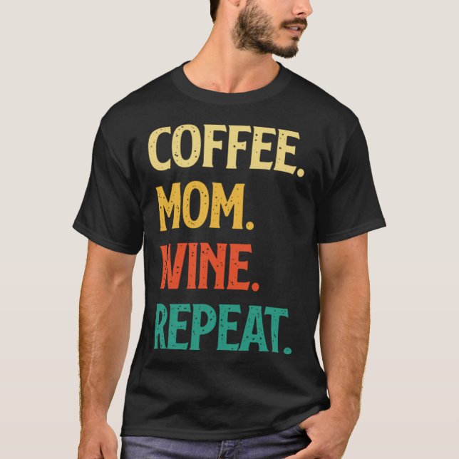 Camiseta Coffee Mom Wine Repeat Mother's Day Motherhood Mom (Anverso)