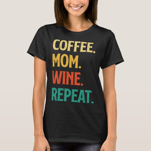 Camiseta Coffee Mom Wine Repeat Mother's Day Motherhood Mom (Anverso)