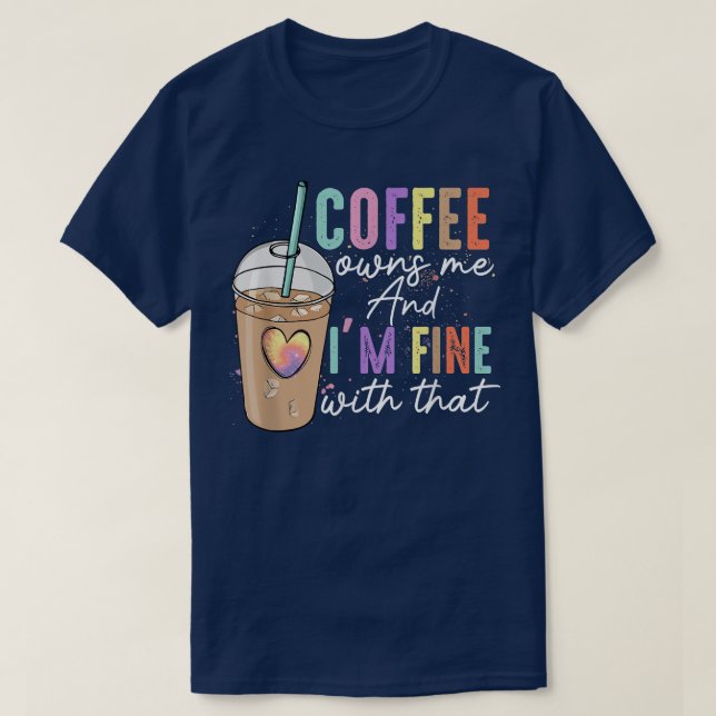 Camiseta Coffee Owns Me And Im Fine With That Funny Coffee  (Diseño del anverso)