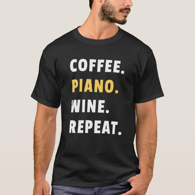Camiseta Coffee Piano Wine Repeat Pianist Piano Player (Anverso)