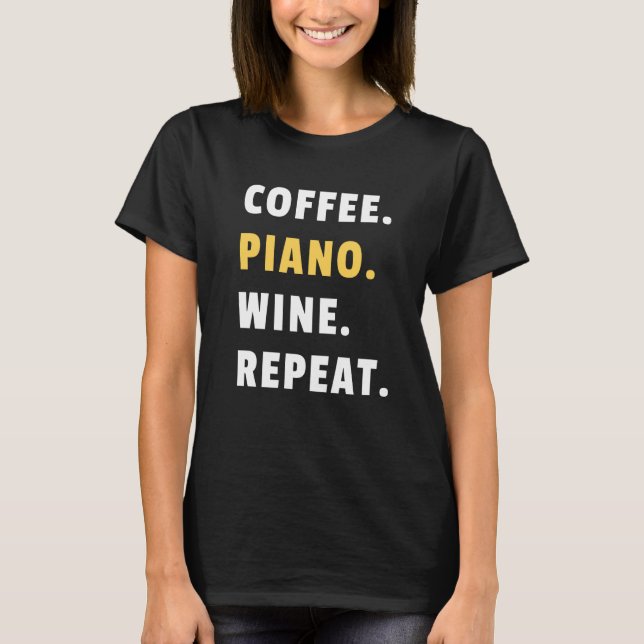 Camiseta Coffee Piano Wine Repeat Pianist Piano Player (Anverso)
