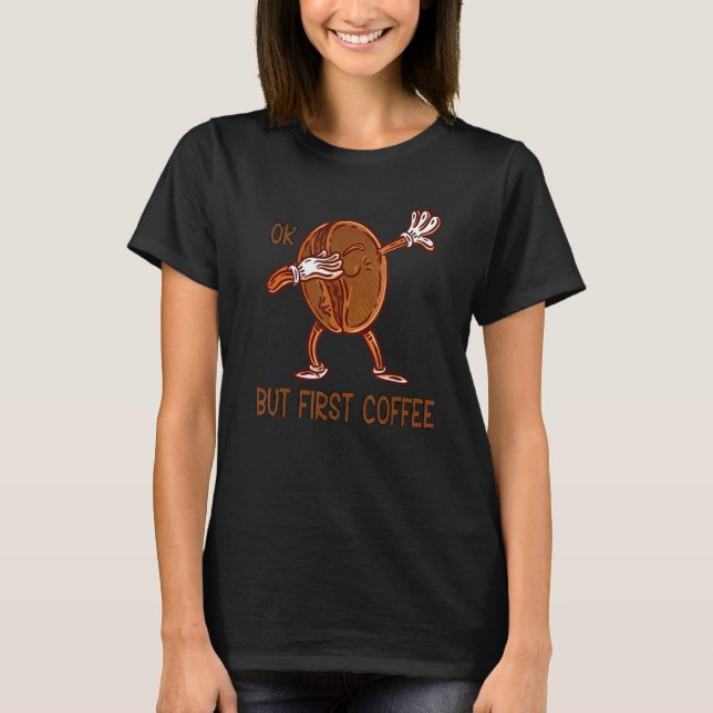 Camiseta Coffee Quote Ok But First Coffee For Man Woman (Anverso)