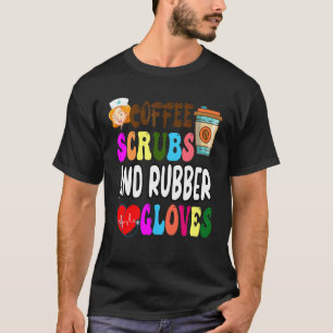 Camiseta Coffee Scrubs And Rubber Glove Cita De Enfermeras