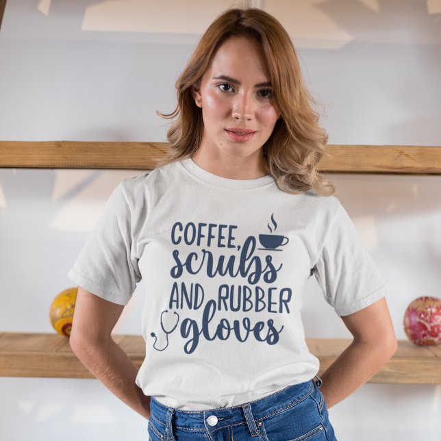 Camiseta Coffee Scrubs and Rubber Gloves, Funny nurse (Subido por el creador)