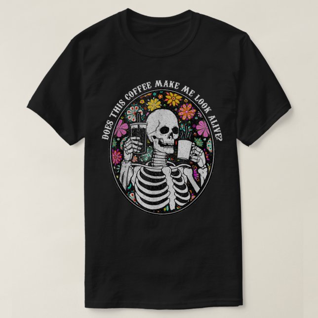 Camiseta Coffee Skeleton Does This Coffee Make Me Look Aliv (Diseño del anverso)