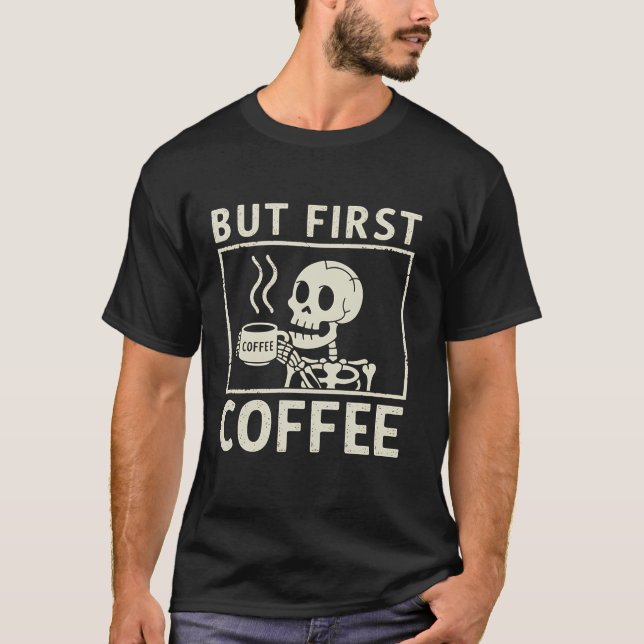 Camiseta Coffee Skeleton Pero Primer Café Funny Caffeine Lo (Anverso)