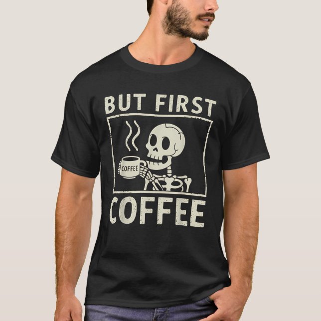 Camiseta Coffee Skeleton Pero Primer Café Funny Caffeine Lo (Anverso)