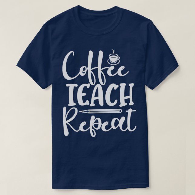 Camiseta Coffee Teach Repeat Coffee Lover Teacher (Diseño del anverso)