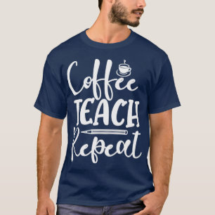 Camiseta Coffee Teach Repeat Coffee Lover Teacher