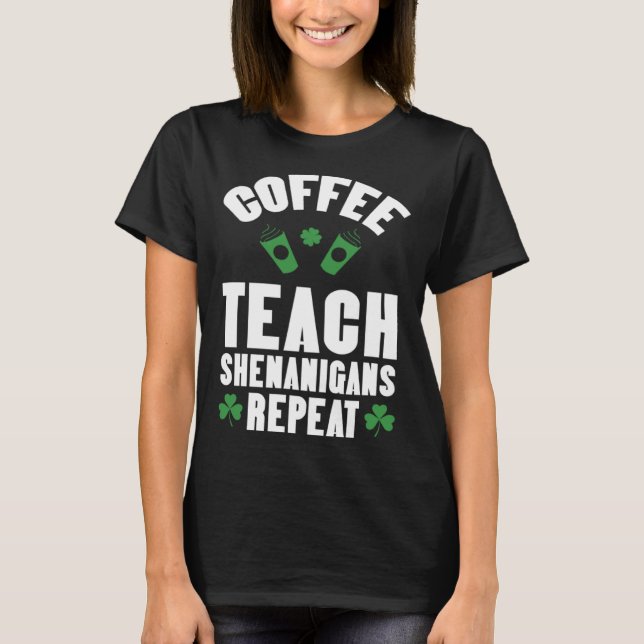 Camiseta Coffee Teach Shenanigans Repeat Teacher St Patrick (Anverso)