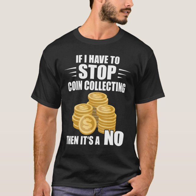 Camiseta Coin Collecting If I Have To Stop Numismatist Coin (Anverso)