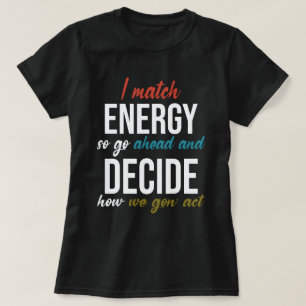 Camiseta Coincido con la energía, así que adelante con el t