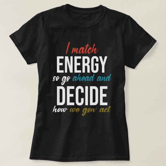Camiseta Coincido con la energía, así que adelante con el t (Diseño del anverso)