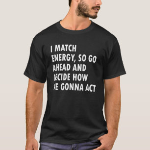 Camiseta Coincido Con La Energía Así Que Adelante Y Decida 