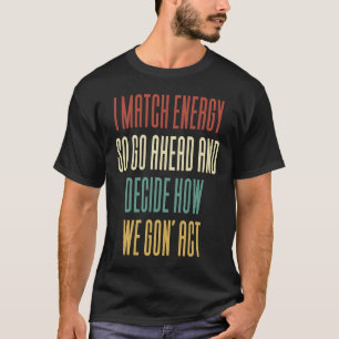 Camiseta Coincido Con La Energía, Así Que Adelante Y Decido