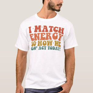 Camiseta Coincido con la energía, así que ¿cómo actuaremos