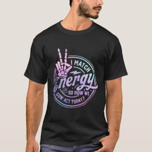 Camiseta Coincido Con La Energía Así Que Cómo Iremos A Actu