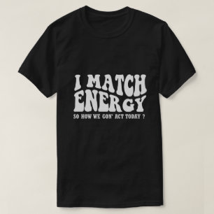 Camiseta coincido con la energía, así que cómo vamos a actu