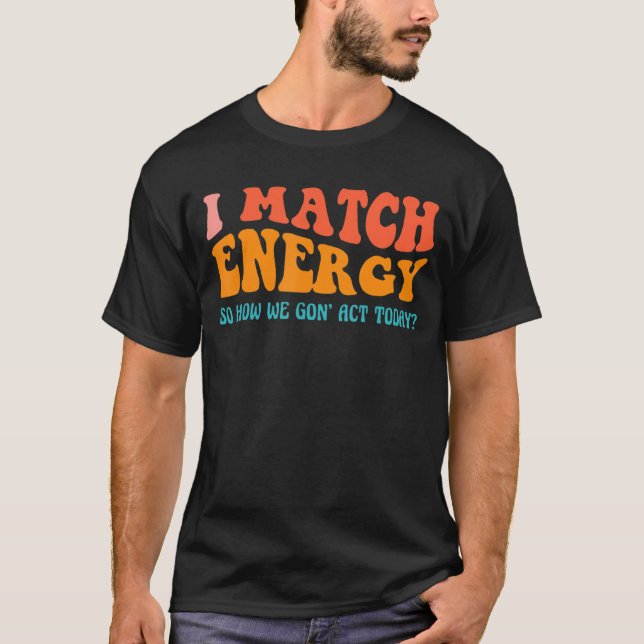 Camiseta Coincido Con La Energía Así Que Cómo Vamos A Actua (Anverso)