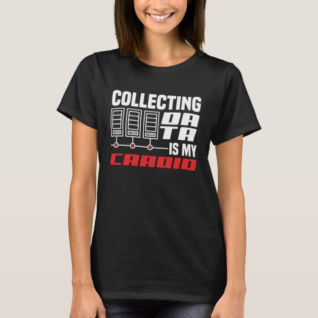 Camiseta Collecting Data Is My Cardio Data Scientist (Anverso)