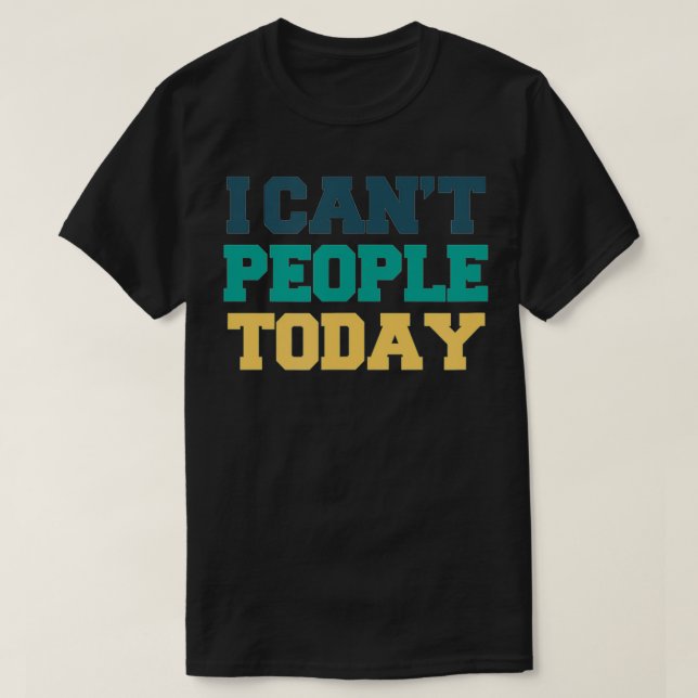 Camiseta Colored Saying, I Can't People Today  (Diseño del anverso)